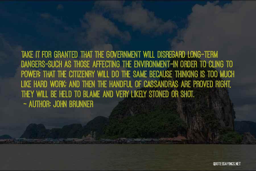 John Brunner Quotes: Take It For Granted That The Government Will Disregard Long-term Dangers-such As Those Affecting The Environment-in Order To Cling To