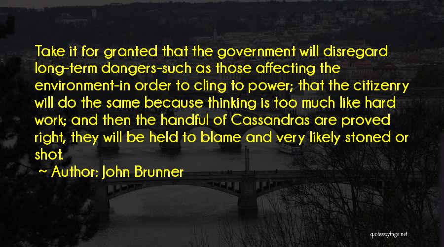 John Brunner Quotes: Take It For Granted That The Government Will Disregard Long-term Dangers-such As Those Affecting The Environment-in Order To Cling To