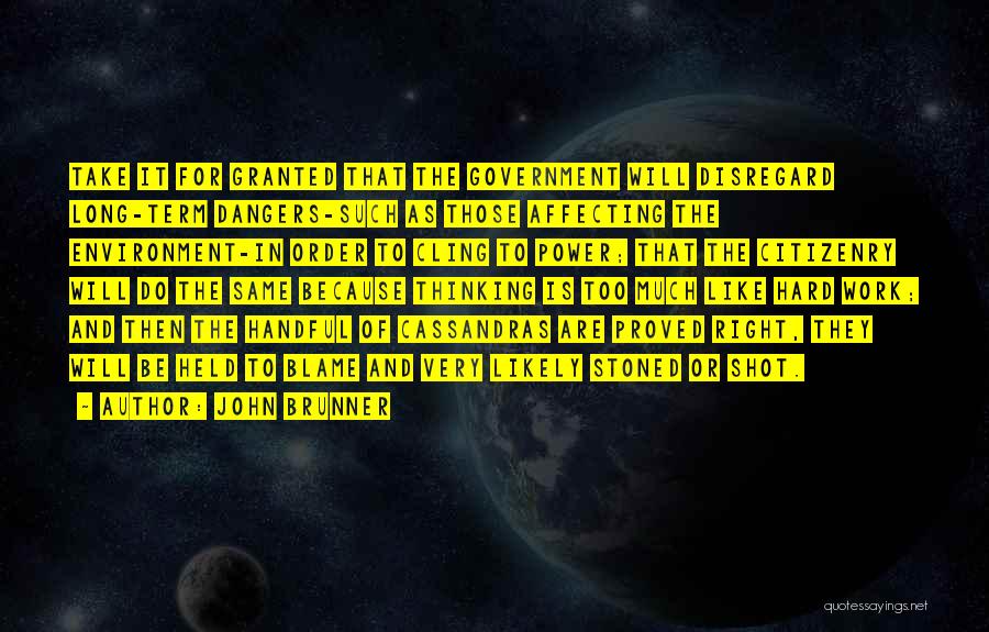 John Brunner Quotes: Take It For Granted That The Government Will Disregard Long-term Dangers-such As Those Affecting The Environment-in Order To Cling To