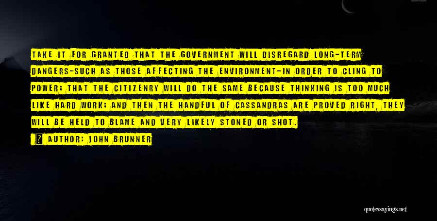 John Brunner Quotes: Take It For Granted That The Government Will Disregard Long-term Dangers-such As Those Affecting The Environment-in Order To Cling To