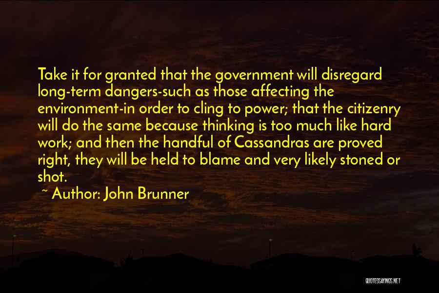 John Brunner Quotes: Take It For Granted That The Government Will Disregard Long-term Dangers-such As Those Affecting The Environment-in Order To Cling To
