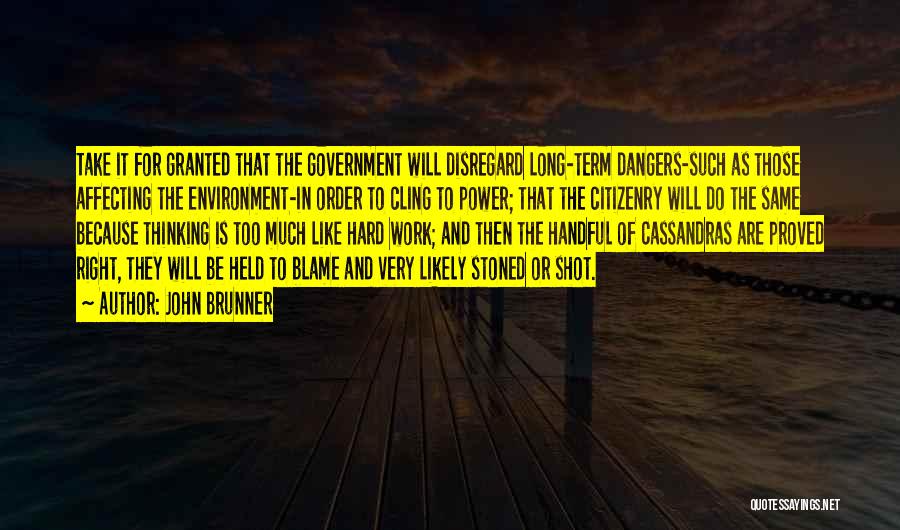 John Brunner Quotes: Take It For Granted That The Government Will Disregard Long-term Dangers-such As Those Affecting The Environment-in Order To Cling To