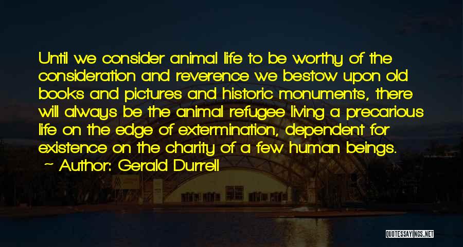 Gerald Durrell Quotes: Until We Consider Animal Life To Be Worthy Of The Consideration And Reverence We Bestow Upon Old Books And Pictures