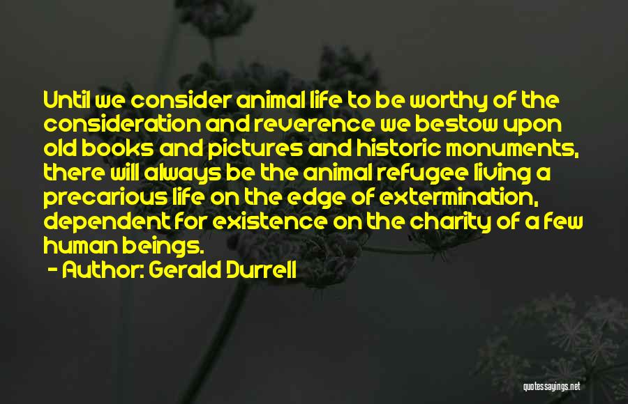 Gerald Durrell Quotes: Until We Consider Animal Life To Be Worthy Of The Consideration And Reverence We Bestow Upon Old Books And Pictures