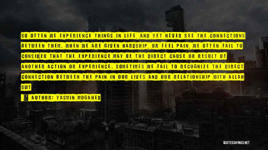 Yasmin Mogahed Quotes: So Often We Experience Things In Life, And Yet Never See The Connections Between Them. When We Are Given Hardship,