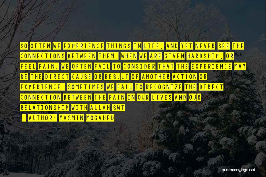 Yasmin Mogahed Quotes: So Often We Experience Things In Life, And Yet Never See The Connections Between Them. When We Are Given Hardship,