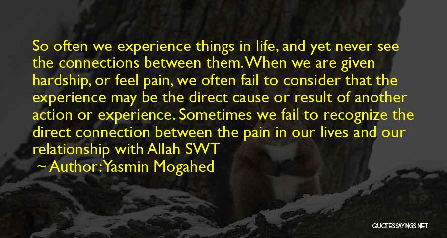 Yasmin Mogahed Quotes: So Often We Experience Things In Life, And Yet Never See The Connections Between Them. When We Are Given Hardship,