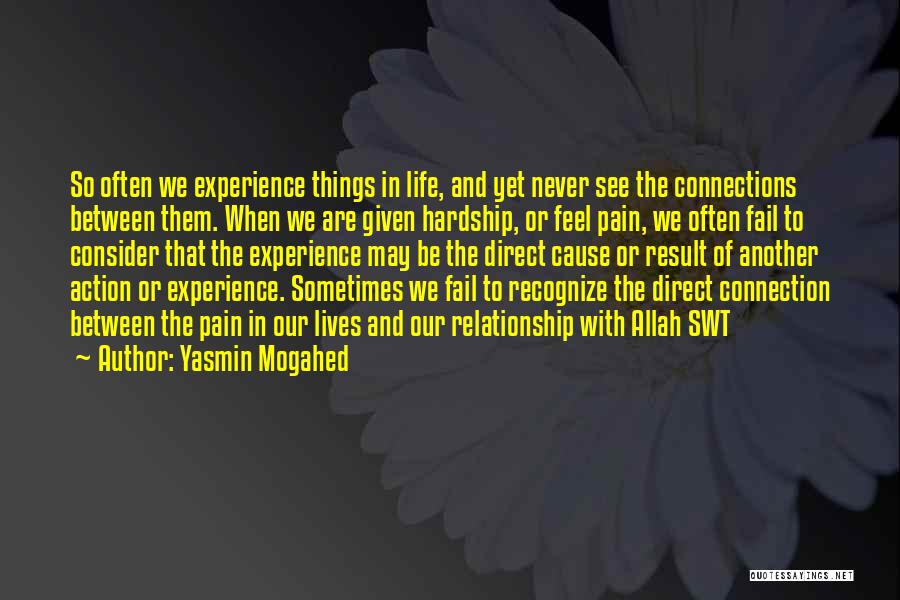 Yasmin Mogahed Quotes: So Often We Experience Things In Life, And Yet Never See The Connections Between Them. When We Are Given Hardship,