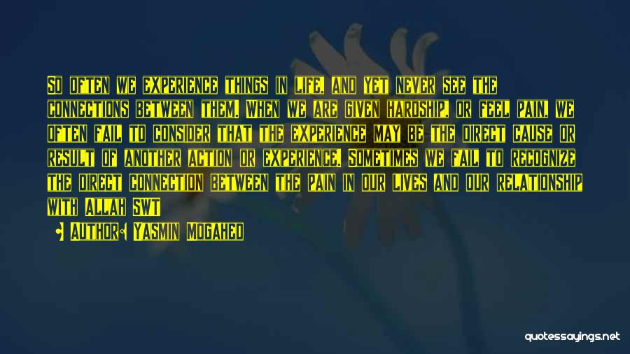 Yasmin Mogahed Quotes: So Often We Experience Things In Life, And Yet Never See The Connections Between Them. When We Are Given Hardship,