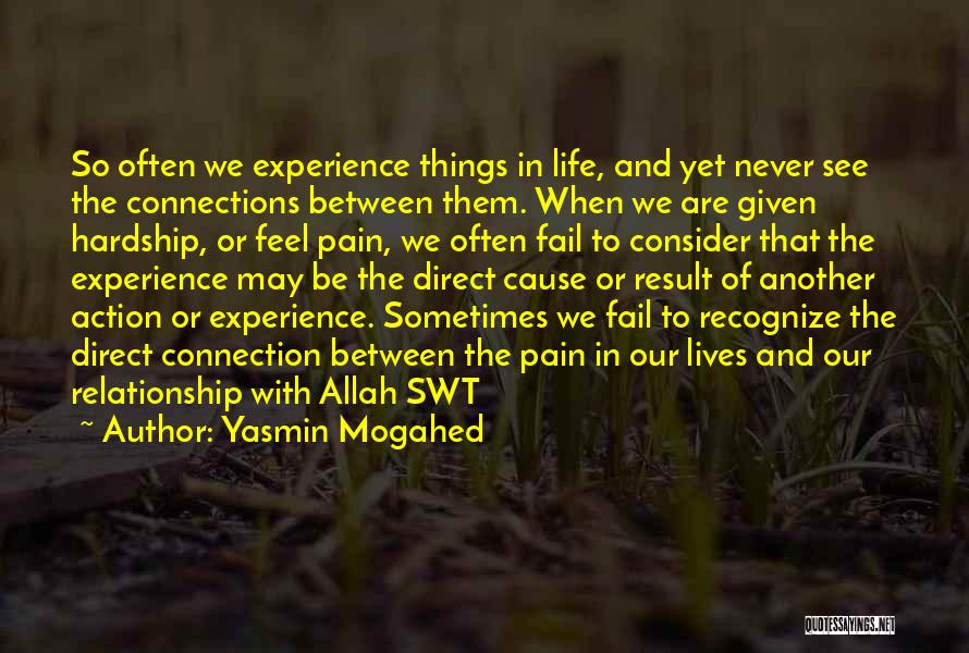 Yasmin Mogahed Quotes: So Often We Experience Things In Life, And Yet Never See The Connections Between Them. When We Are Given Hardship,