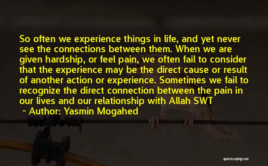 Yasmin Mogahed Quotes: So Often We Experience Things In Life, And Yet Never See The Connections Between Them. When We Are Given Hardship,