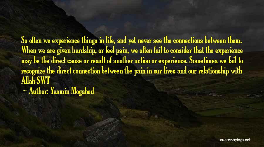 Yasmin Mogahed Quotes: So Often We Experience Things In Life, And Yet Never See The Connections Between Them. When We Are Given Hardship,