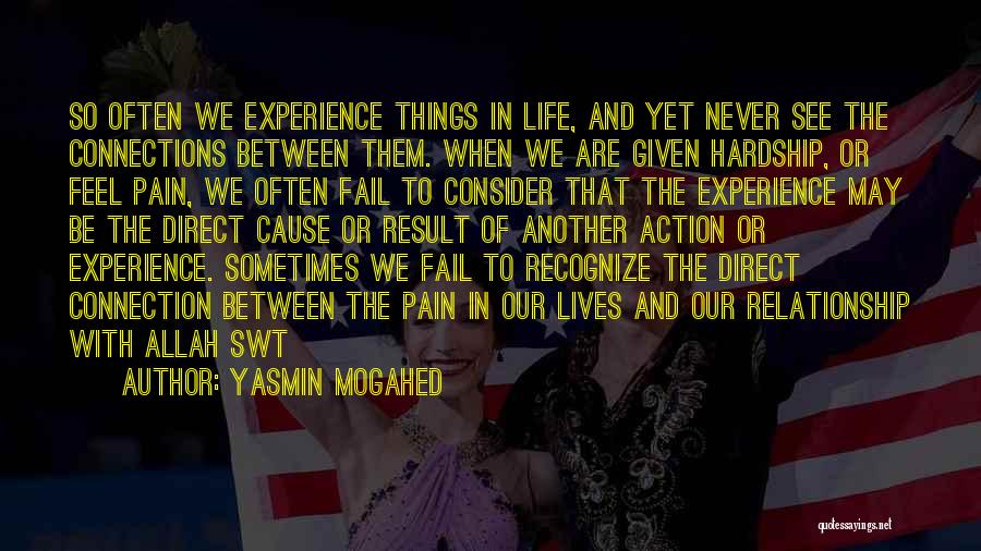 Yasmin Mogahed Quotes: So Often We Experience Things In Life, And Yet Never See The Connections Between Them. When We Are Given Hardship,