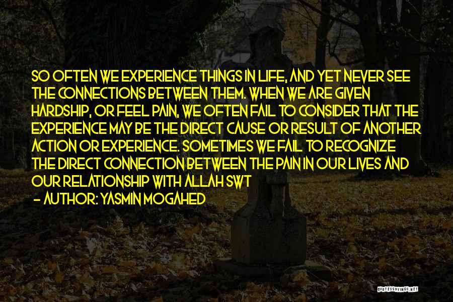 Yasmin Mogahed Quotes: So Often We Experience Things In Life, And Yet Never See The Connections Between Them. When We Are Given Hardship,