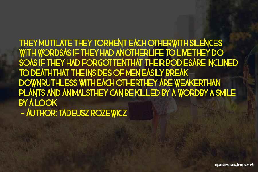 Tadeusz Rozewicz Quotes: They Mutilate They Torment Each Otherwith Silences With Wordsas If They Had Anotherlife To Livethey Do Soas If They Had