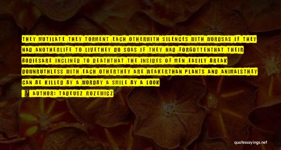 Tadeusz Rozewicz Quotes: They Mutilate They Torment Each Otherwith Silences With Wordsas If They Had Anotherlife To Livethey Do Soas If They Had