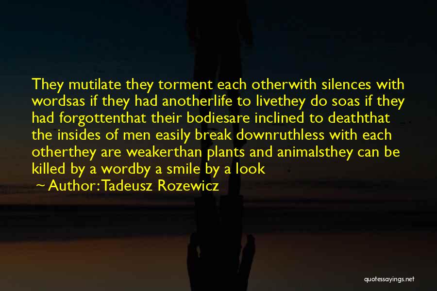 Tadeusz Rozewicz Quotes: They Mutilate They Torment Each Otherwith Silences With Wordsas If They Had Anotherlife To Livethey Do Soas If They Had