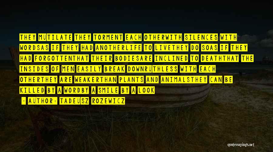 Tadeusz Rozewicz Quotes: They Mutilate They Torment Each Otherwith Silences With Wordsas If They Had Anotherlife To Livethey Do Soas If They Had