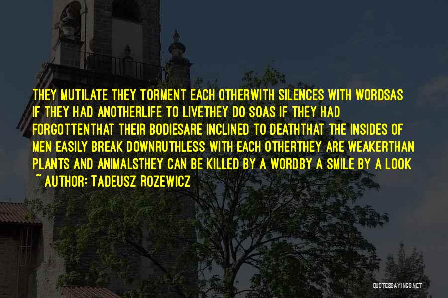 Tadeusz Rozewicz Quotes: They Mutilate They Torment Each Otherwith Silences With Wordsas If They Had Anotherlife To Livethey Do Soas If They Had