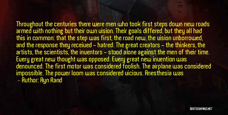 Ayn Rand Quotes: Throughout The Centuries There Were Men Who Took First Steps Down New Roads Armed With Nothing But Their Own Vision.