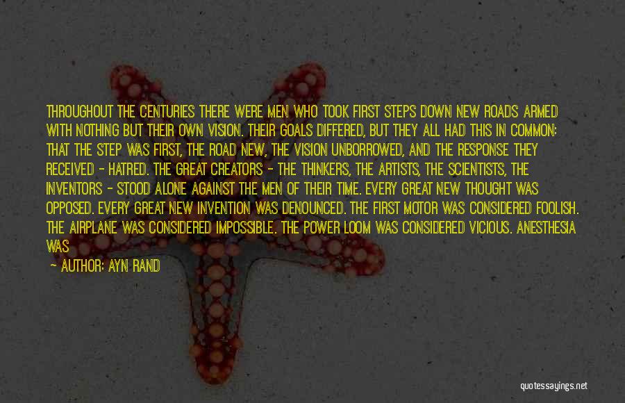 Ayn Rand Quotes: Throughout The Centuries There Were Men Who Took First Steps Down New Roads Armed With Nothing But Their Own Vision.