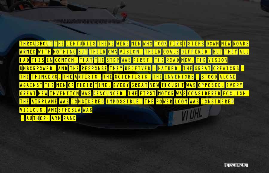 Ayn Rand Quotes: Throughout The Centuries There Were Men Who Took First Steps Down New Roads Armed With Nothing But Their Own Vision.