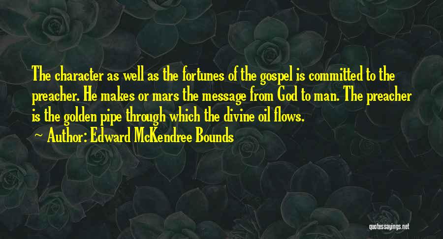 Edward McKendree Bounds Quotes: The Character As Well As The Fortunes Of The Gospel Is Committed To The Preacher. He Makes Or Mars The