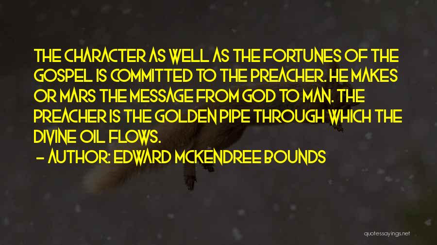 Edward McKendree Bounds Quotes: The Character As Well As The Fortunes Of The Gospel Is Committed To The Preacher. He Makes Or Mars The