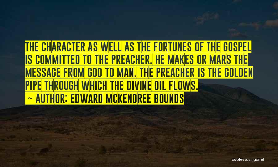 Edward McKendree Bounds Quotes: The Character As Well As The Fortunes Of The Gospel Is Committed To The Preacher. He Makes Or Mars The