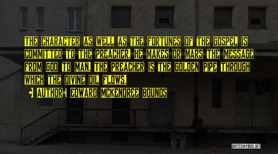 Edward McKendree Bounds Quotes: The Character As Well As The Fortunes Of The Gospel Is Committed To The Preacher. He Makes Or Mars The