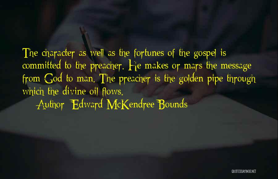 Edward McKendree Bounds Quotes: The Character As Well As The Fortunes Of The Gospel Is Committed To The Preacher. He Makes Or Mars The