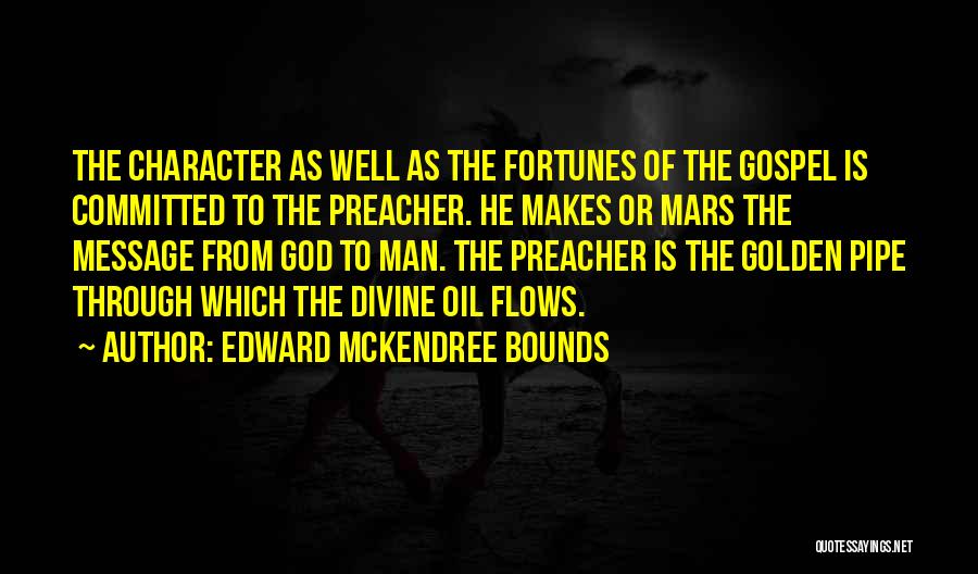 Edward McKendree Bounds Quotes: The Character As Well As The Fortunes Of The Gospel Is Committed To The Preacher. He Makes Or Mars The