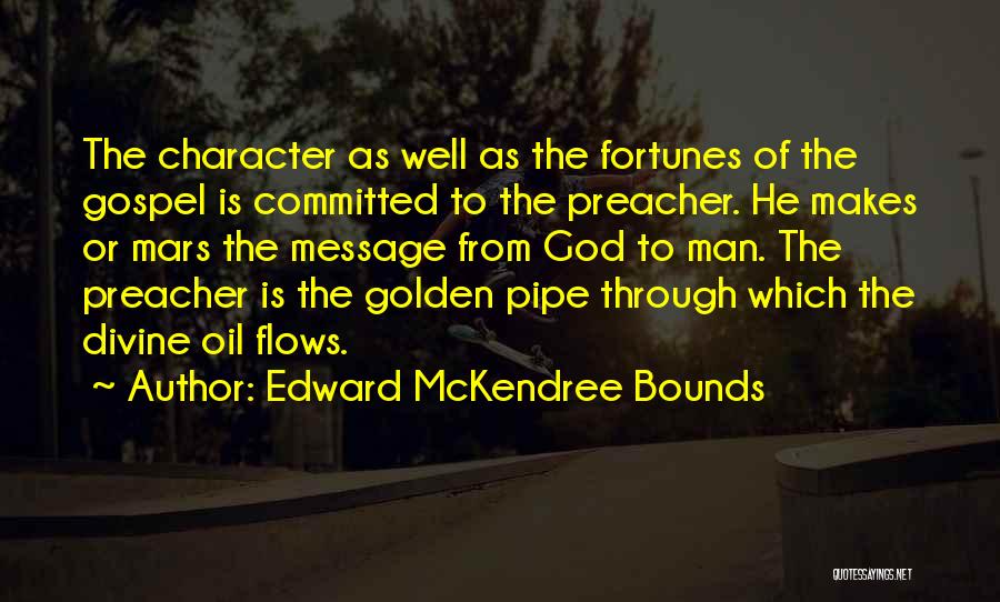 Edward McKendree Bounds Quotes: The Character As Well As The Fortunes Of The Gospel Is Committed To The Preacher. He Makes Or Mars The