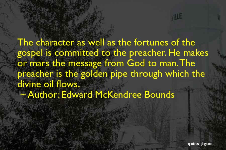 Edward McKendree Bounds Quotes: The Character As Well As The Fortunes Of The Gospel Is Committed To The Preacher. He Makes Or Mars The