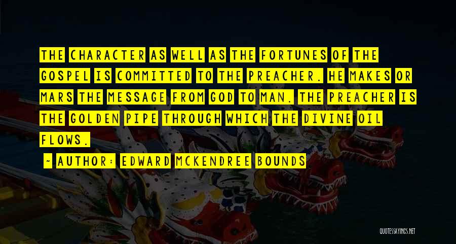 Edward McKendree Bounds Quotes: The Character As Well As The Fortunes Of The Gospel Is Committed To The Preacher. He Makes Or Mars The