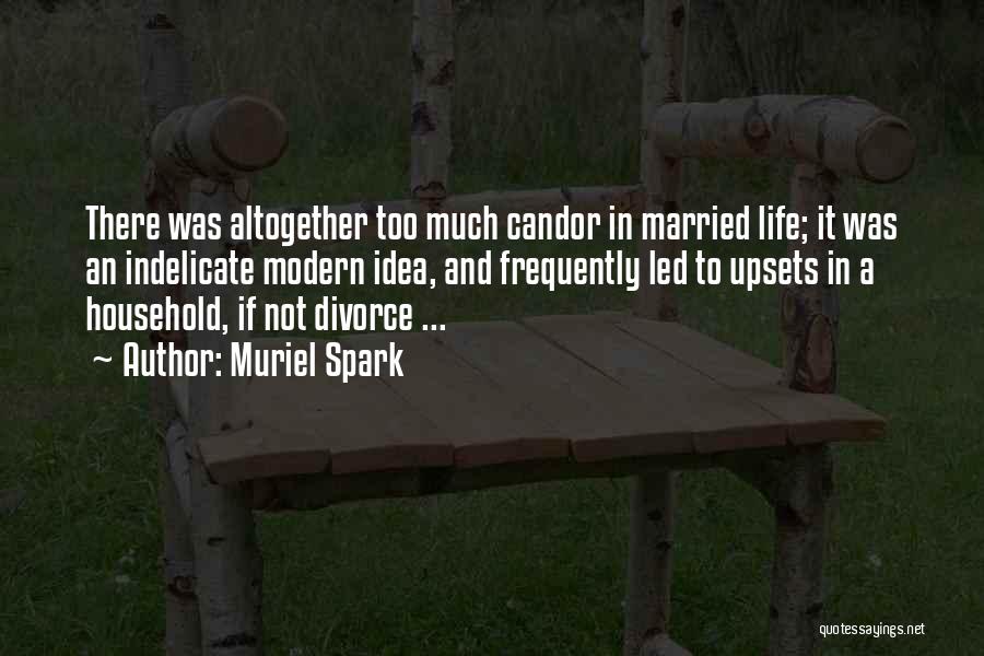 Muriel Spark Quotes: There Was Altogether Too Much Candor In Married Life; It Was An Indelicate Modern Idea, And Frequently Led To Upsets