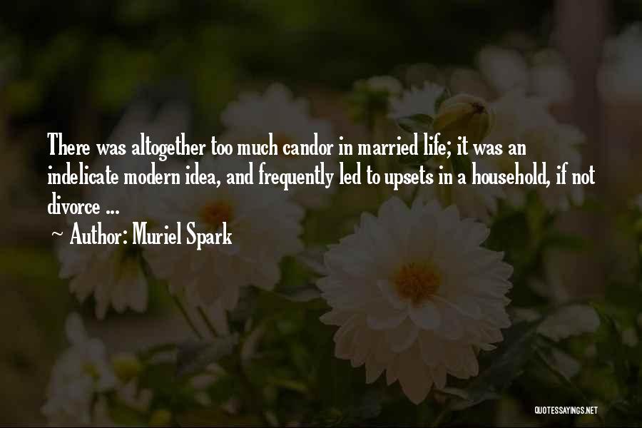 Muriel Spark Quotes: There Was Altogether Too Much Candor In Married Life; It Was An Indelicate Modern Idea, And Frequently Led To Upsets