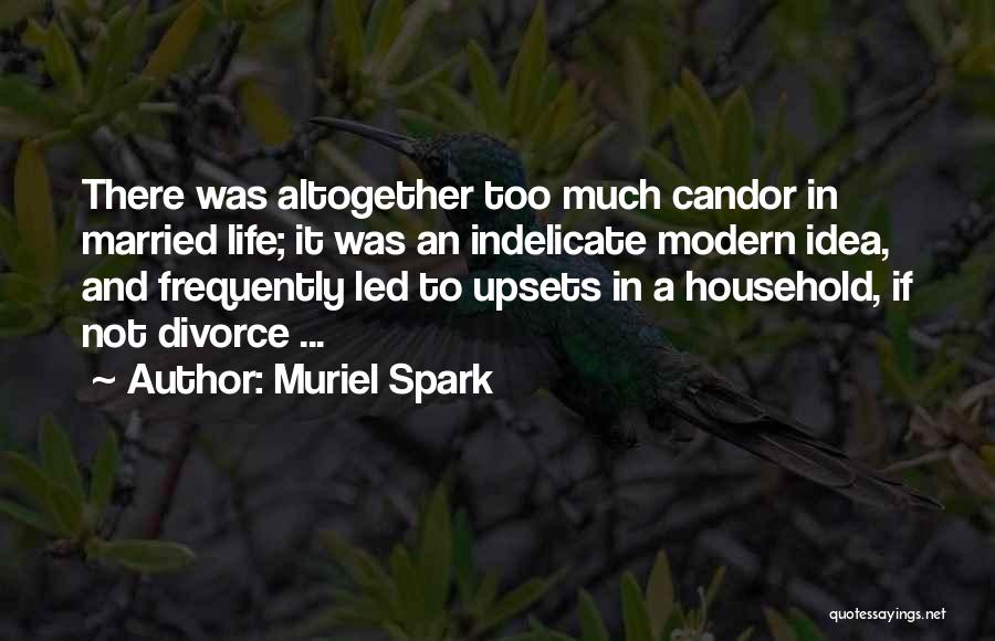 Muriel Spark Quotes: There Was Altogether Too Much Candor In Married Life; It Was An Indelicate Modern Idea, And Frequently Led To Upsets