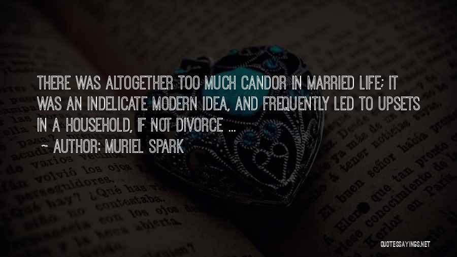 Muriel Spark Quotes: There Was Altogether Too Much Candor In Married Life; It Was An Indelicate Modern Idea, And Frequently Led To Upsets