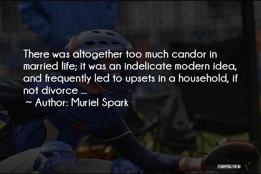 Muriel Spark Quotes: There Was Altogether Too Much Candor In Married Life; It Was An Indelicate Modern Idea, And Frequently Led To Upsets