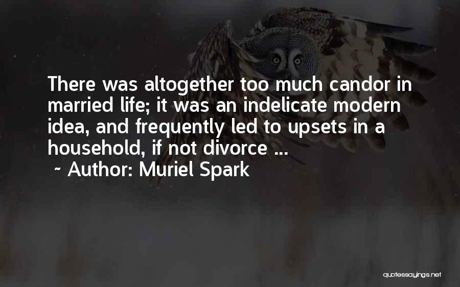 Muriel Spark Quotes: There Was Altogether Too Much Candor In Married Life; It Was An Indelicate Modern Idea, And Frequently Led To Upsets