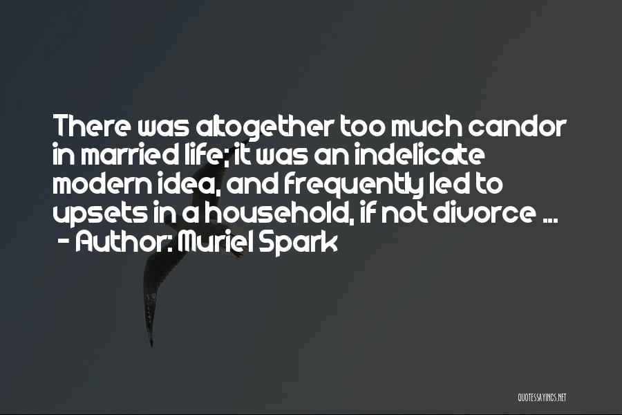 Muriel Spark Quotes: There Was Altogether Too Much Candor In Married Life; It Was An Indelicate Modern Idea, And Frequently Led To Upsets