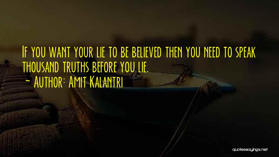 Amit Kalantri Quotes: If You Want Your Lie To Be Believed Then You Need To Speak Thousand Truths Before You Lie.