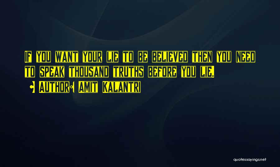 Amit Kalantri Quotes: If You Want Your Lie To Be Believed Then You Need To Speak Thousand Truths Before You Lie.