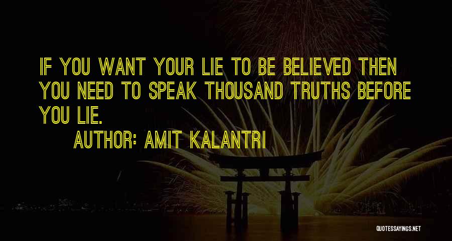 Amit Kalantri Quotes: If You Want Your Lie To Be Believed Then You Need To Speak Thousand Truths Before You Lie.