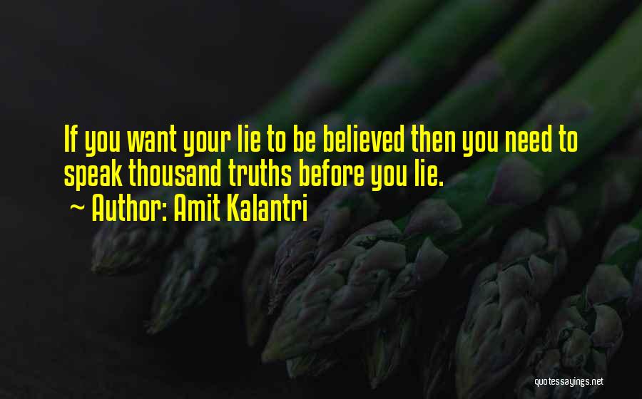 Amit Kalantri Quotes: If You Want Your Lie To Be Believed Then You Need To Speak Thousand Truths Before You Lie.