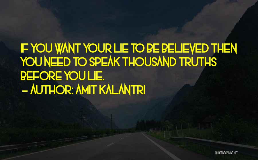 Amit Kalantri Quotes: If You Want Your Lie To Be Believed Then You Need To Speak Thousand Truths Before You Lie.