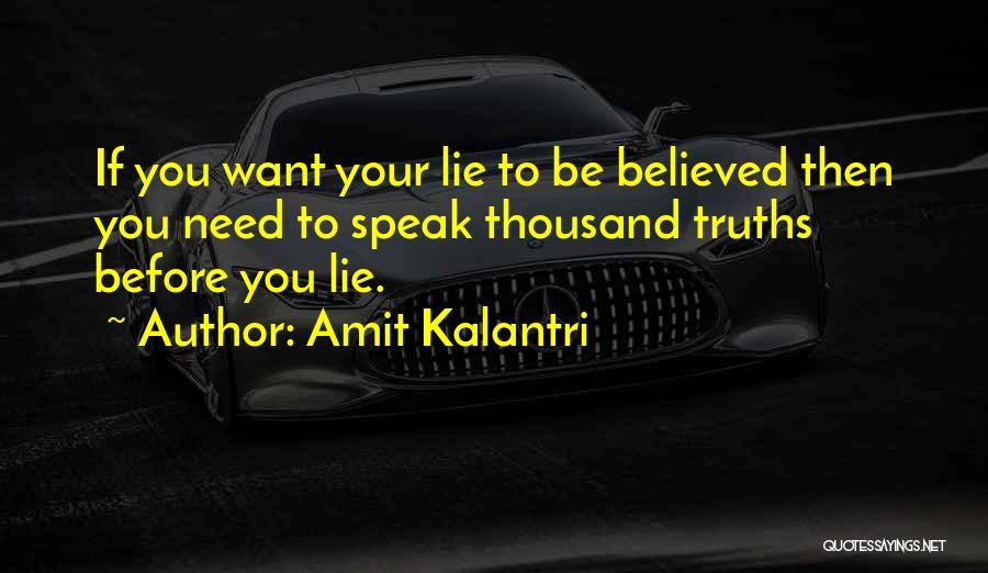 Amit Kalantri Quotes: If You Want Your Lie To Be Believed Then You Need To Speak Thousand Truths Before You Lie.