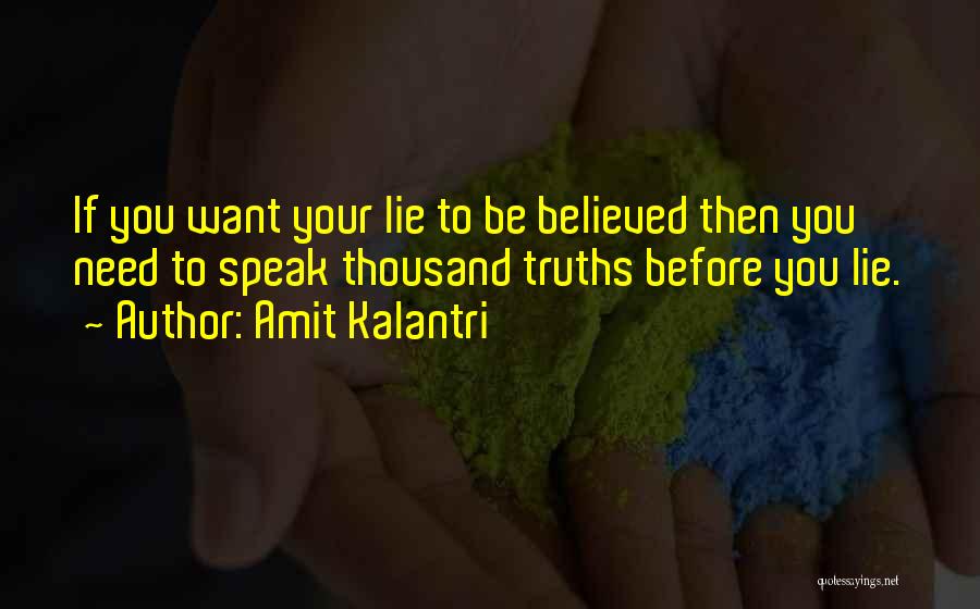Amit Kalantri Quotes: If You Want Your Lie To Be Believed Then You Need To Speak Thousand Truths Before You Lie.