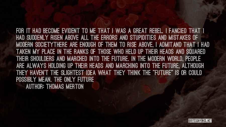 Thomas Merton Quotes: For It Had Become Evident To Me That I Was A Great Rebel. I Fancied That I Had Suddenly Risen